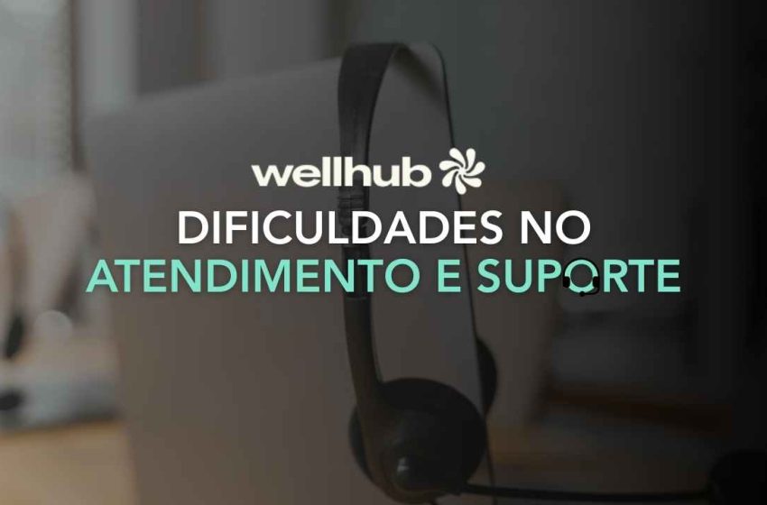  Wellhub: Dificuldades no Atendimento e Suporte – Falta de Retorno
