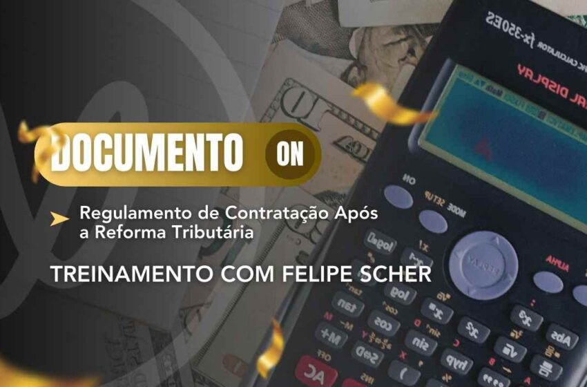  MATERIAL DO 1º TREINAMENTO DO FELIPE SCHER: Regulamento de Contratação Após a Reforma Tributária